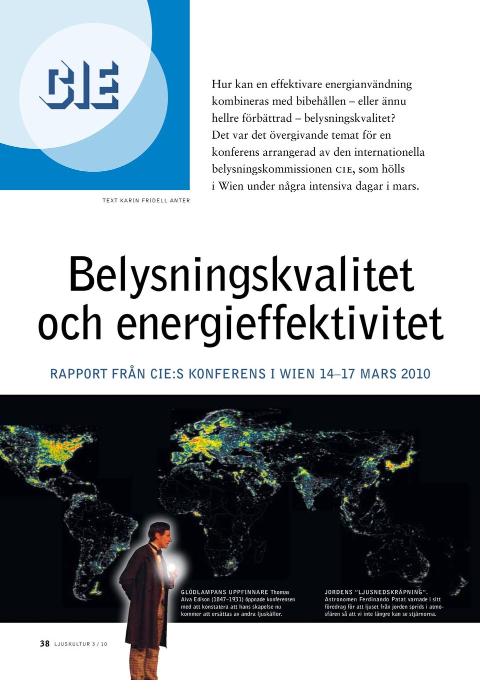 Text Karin Fridell Anter Belysningskvalitet och energieffektivitet Rapport från CIE:s konferens i Wien 14 17 mars 2010 Glödlampans uppfinnare Thomas Alva Edison (1847 1931) öppnade