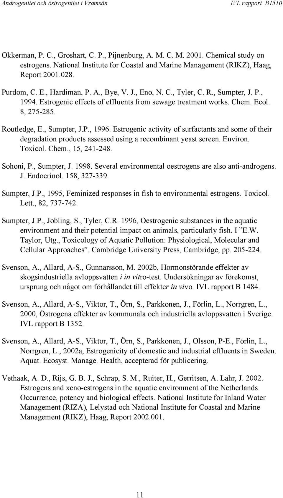 Estrogenic activity of surfactants and some of their degradation products assessed using a recombinant yeast screen. Environ. Toxicol. Chem., 15, 241-248. Sohoni, P., Sumpter, J. 1998.
