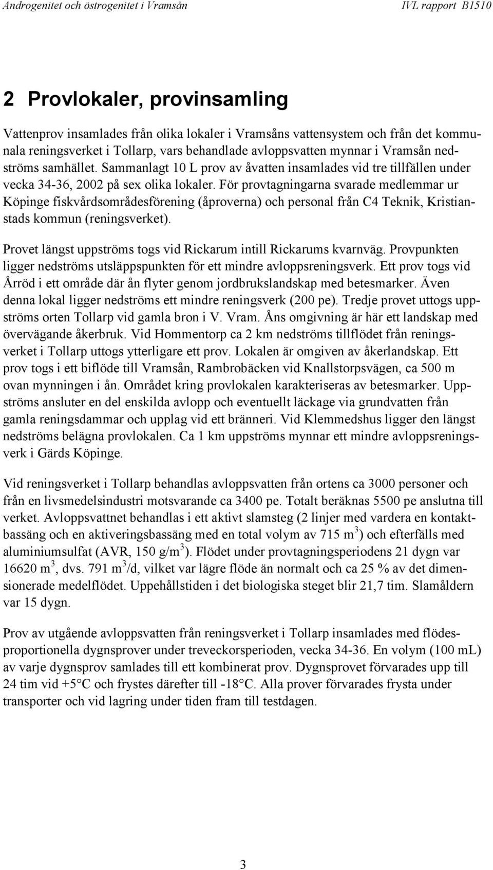 För provtagningarna svarade medlemmar ur Köpinge fiskvårdsområdesförening (åproverna) och personal från C4 Teknik, Kristianstads kommun (reningsverket).