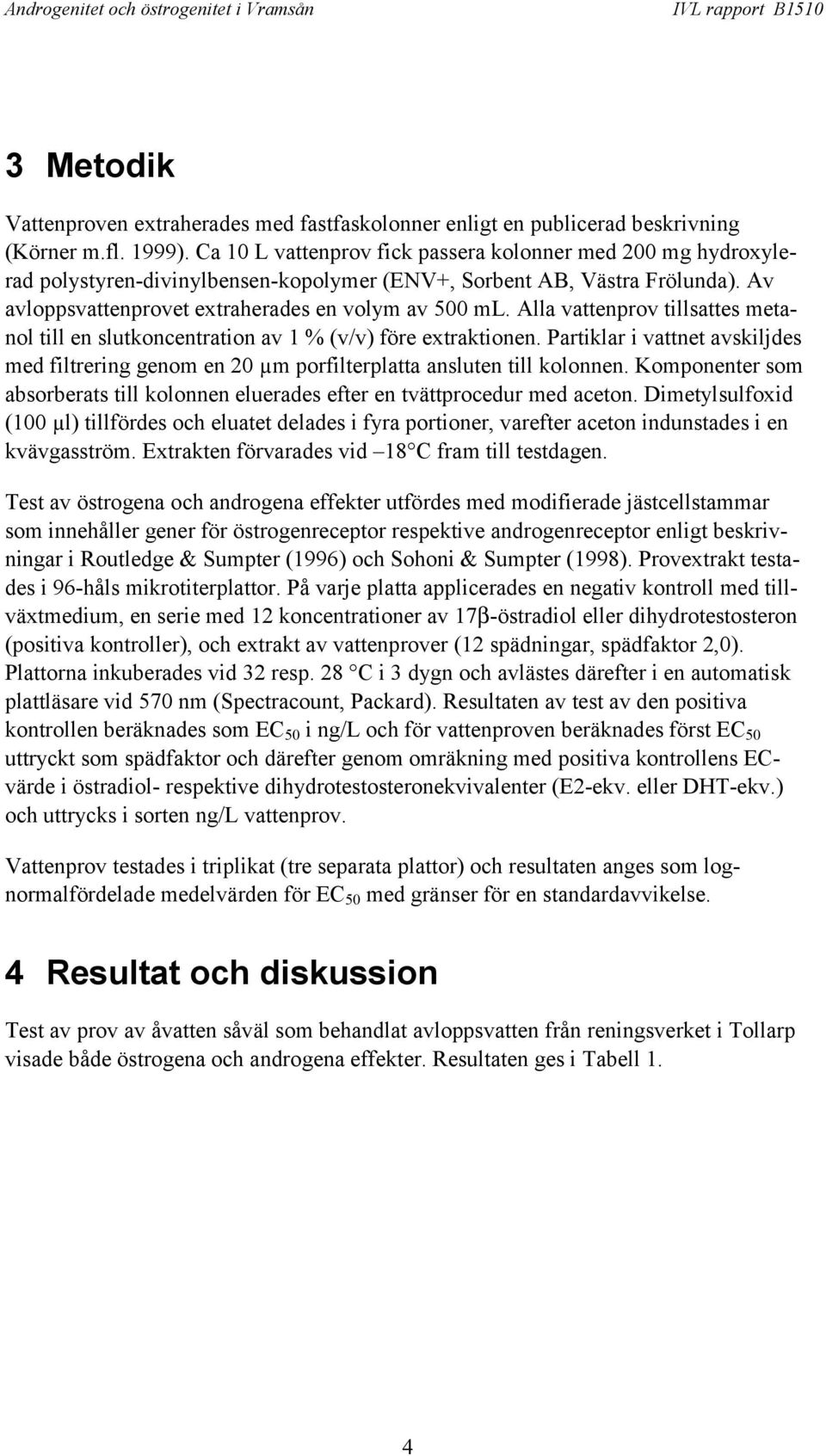 Alla vattenprov tillsattes metanol till en slutkoncentration av 1 % (v/v) före extraktionen. Partiklar i vattnet avskiljdes med filtrering genom en 20 µm porfilterplatta ansluten till kolonnen.