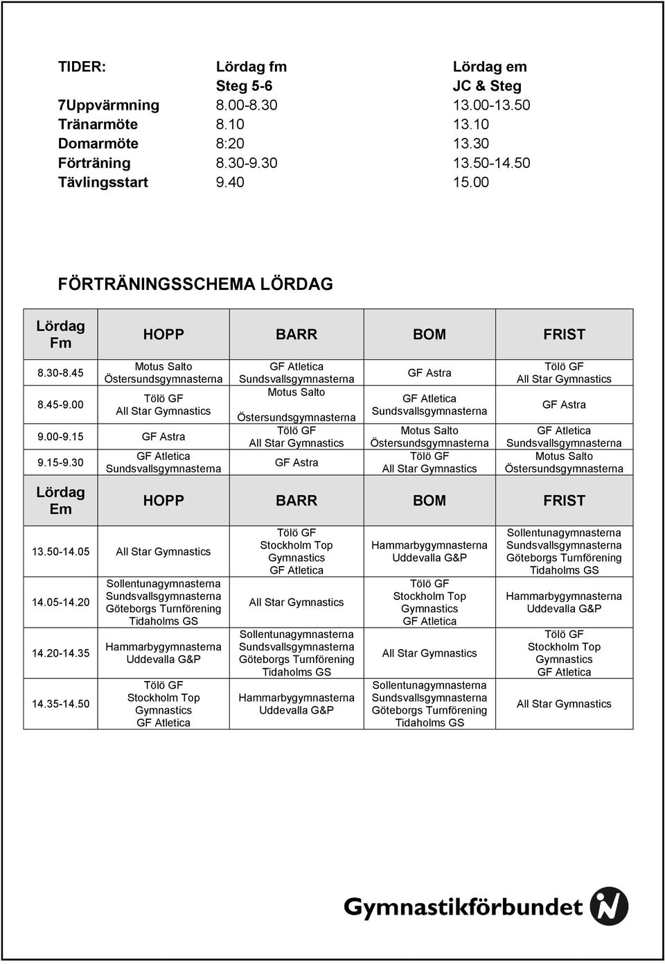 50 Tävlingsstart 9.40 15.00 FÖRTRÄNINGSSCHEMA LÖRDAG Lördag Fm 8.30-8.45 8.