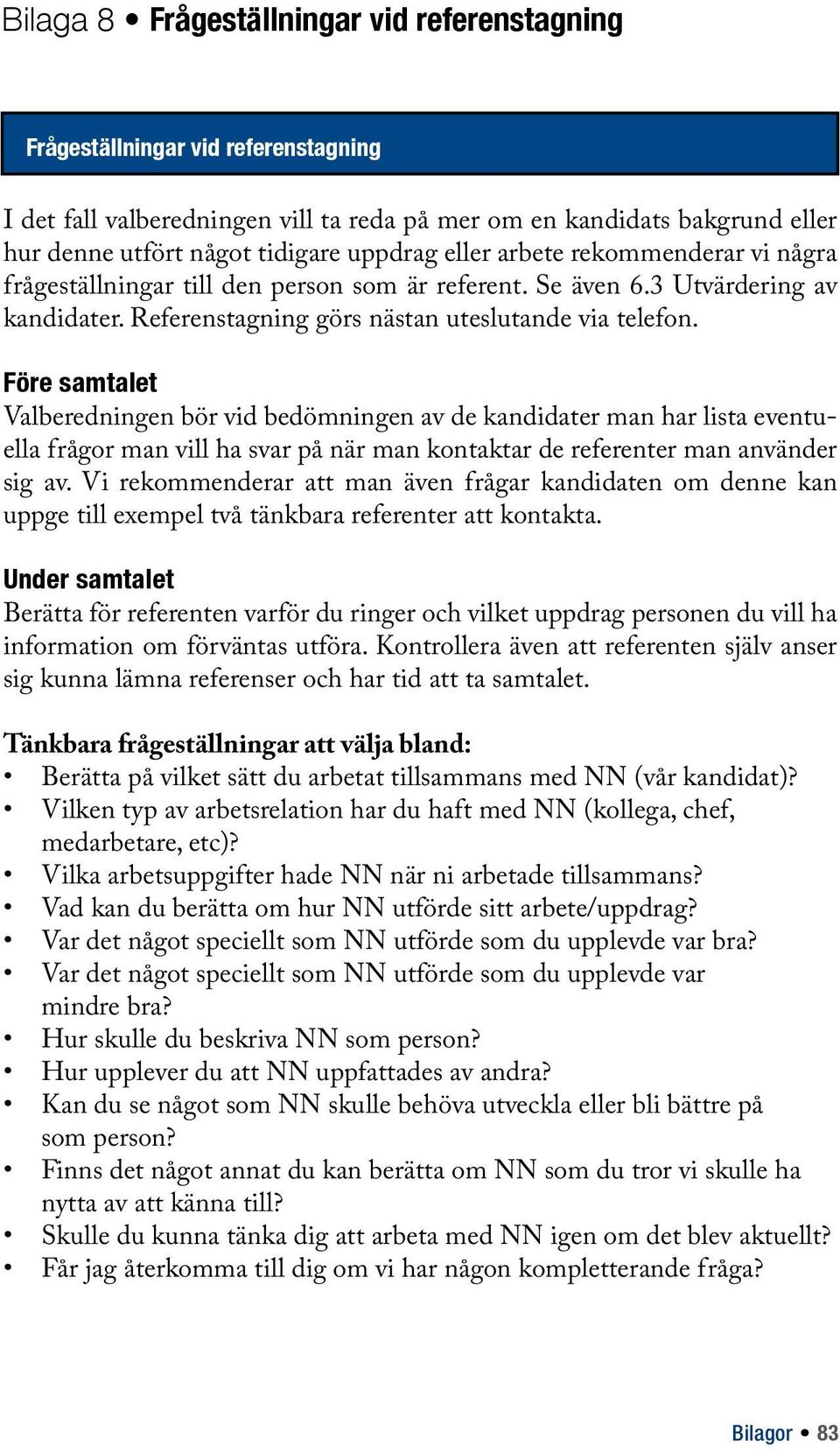 Före samtalet Valberedningen bör vid bedömningen av de kandidater man har lista eventuella frågor man vill ha svar på när man kontaktar de referenter man använder sig av.