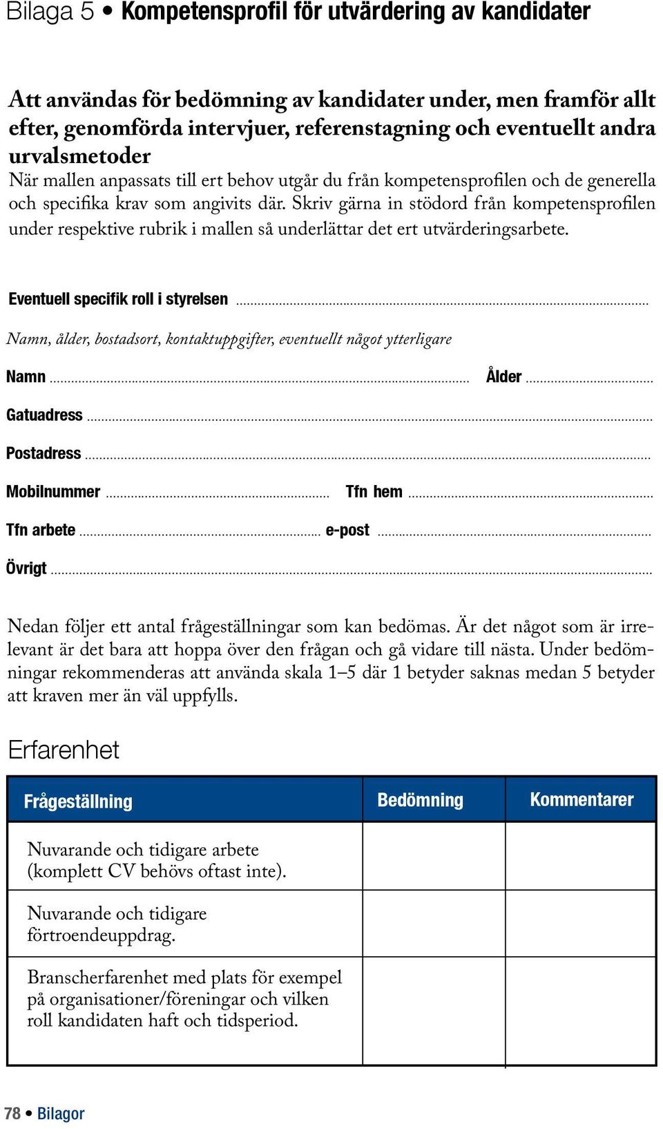 Skriv gärna in stödord från kompetensprofilen under respektive rubrik i mallen så underlättar det ert utvärderingsarbete. Eventuell specifik roll i styrelsen.