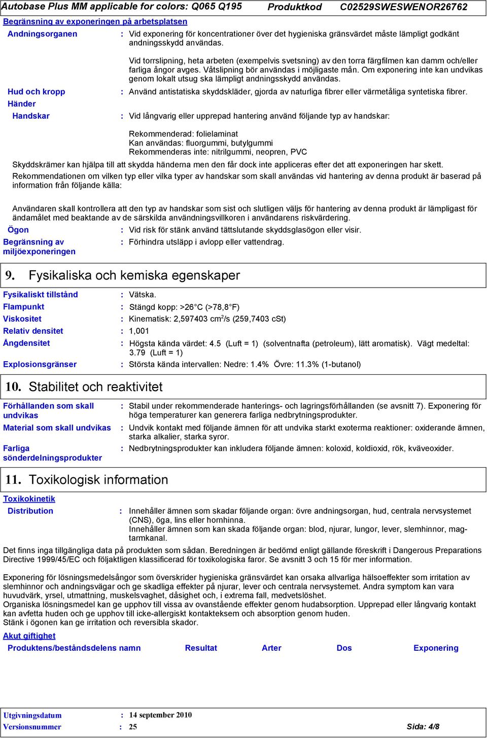 Våtslipning bör användas i möjligaste mån. Om exponering inte kan undvikas genom lokalt utsug ska lämpligt andningsskydd användas.