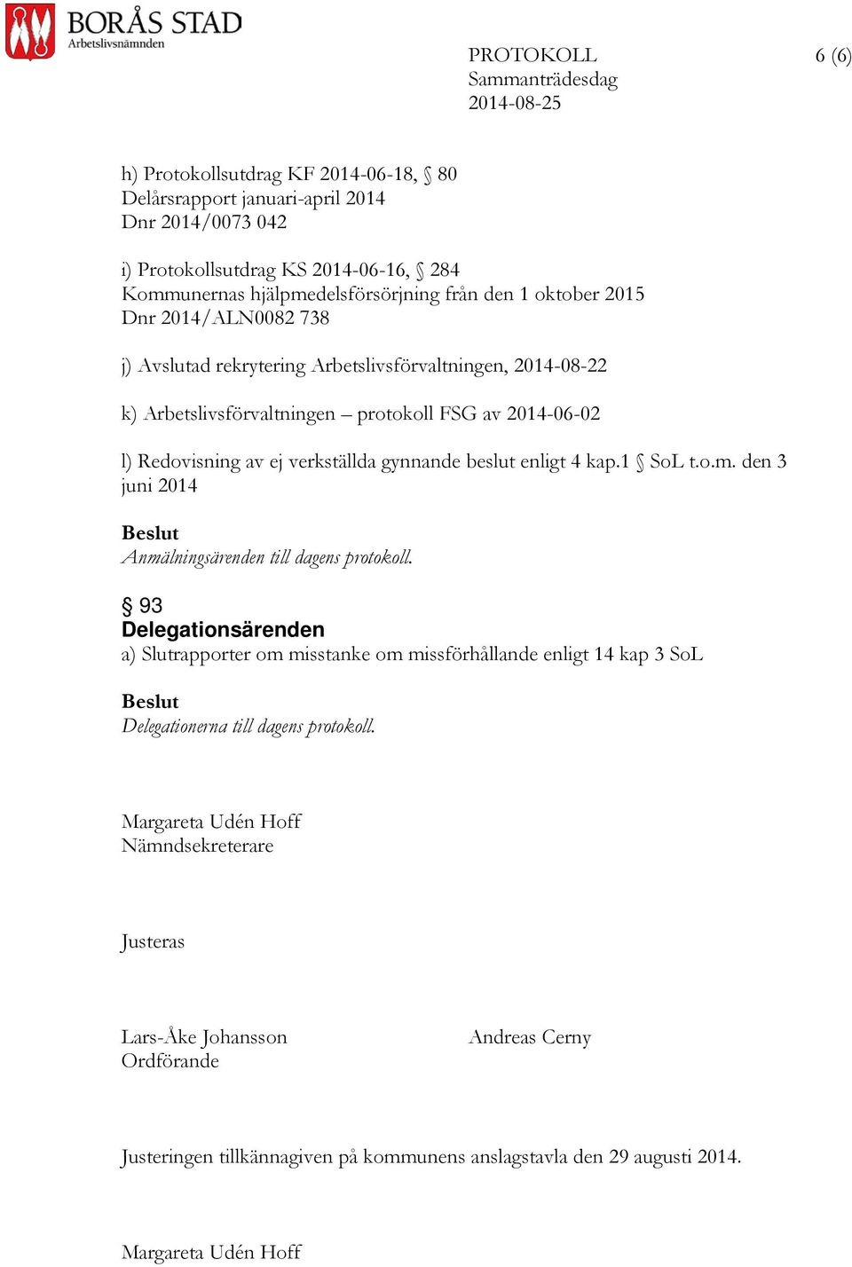 beslut enligt 4 kap.1 SoL t.o.m. den 3 juni 2014 Anmälningsärenden till dagens protokoll.