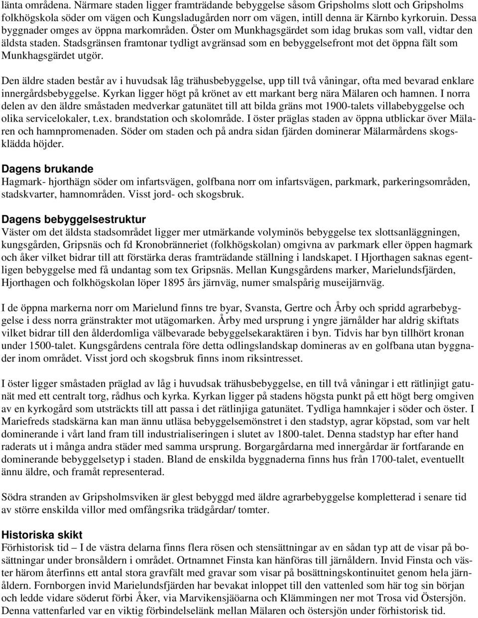 Stadsgränsen framtonar tydligt avgränsad som en bebyggelsefront mot det öppna fält som Munkhagsgärdet utgör.