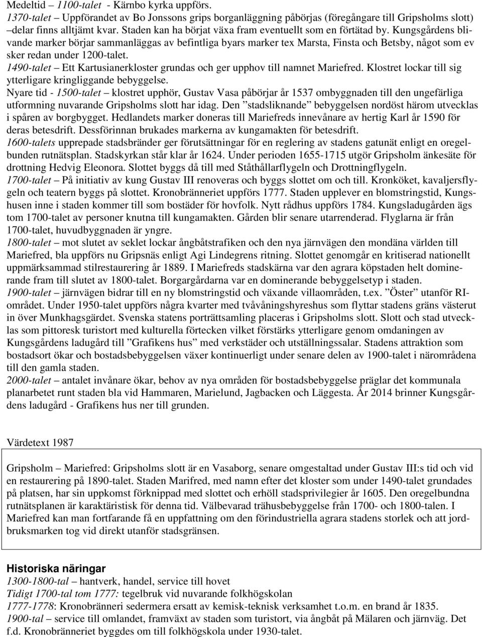 Kungsgårdens blivande marker börjar sammanläggas av befintliga byars marker tex Marsta, Finsta och Betsby, något som ev sker redan under 1200-talet.