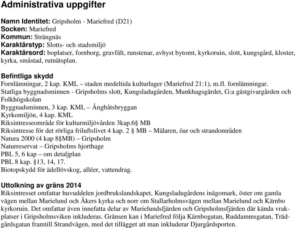 Statliga byggnadsminnen - Gripsholms slott, Kungsladugården, Munkhagsgärdet, G:a gästgivargården och Folkhögskolan Byggnadsminnen, 3 kap. KML Ångbåtsbryggan Kyrkomiljön, 4 kap.