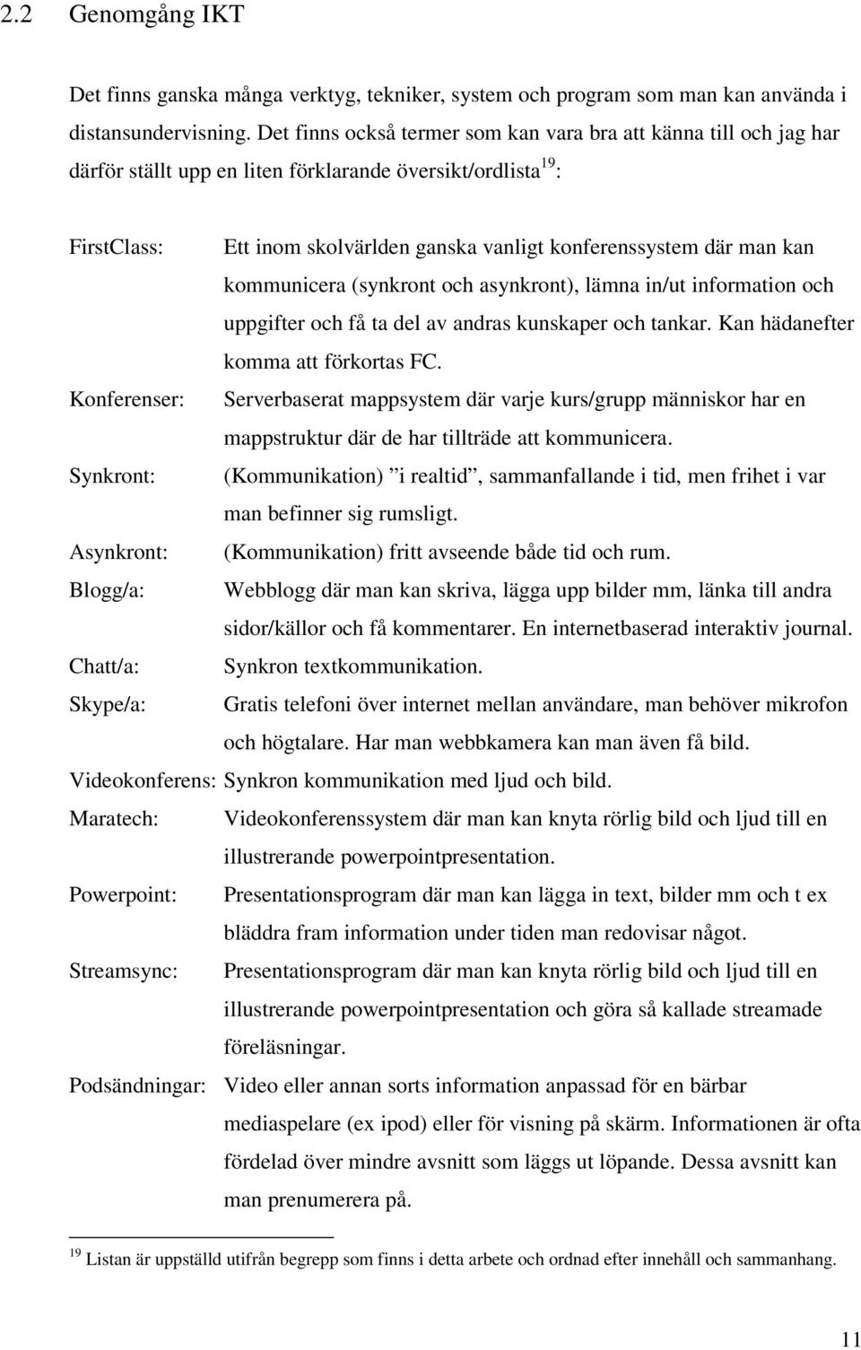 man kan kommunicera (synkront och asynkront), lämna in/ut information och uppgifter och få ta del av andras kunskaper och tankar. Kan hädanefter komma att förkortas FC.