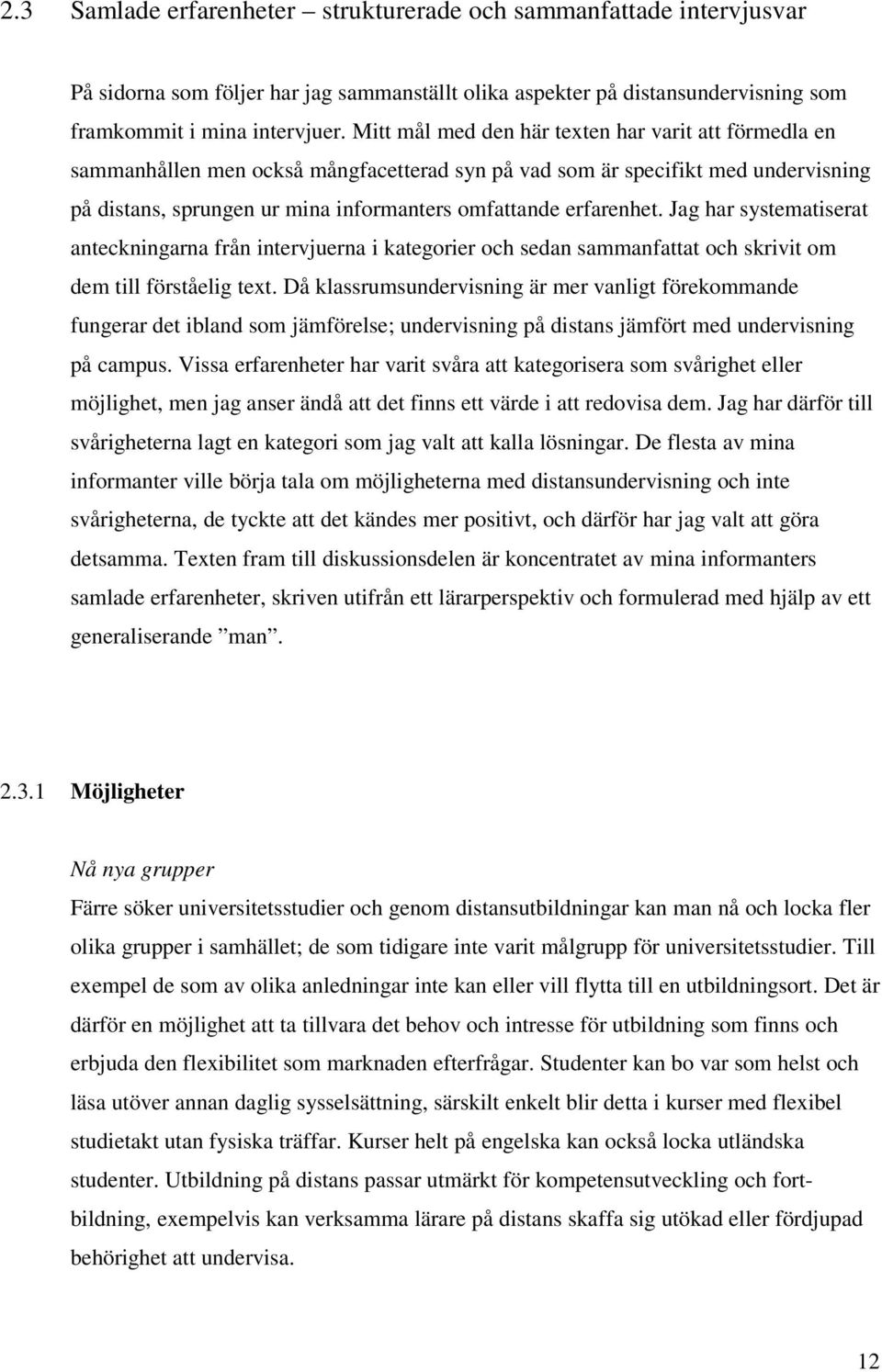 erfarenhet. Jag har systematiserat anteckningarna från intervjuerna i kategorier och sedan sammanfattat och skrivit om dem till förståelig text.