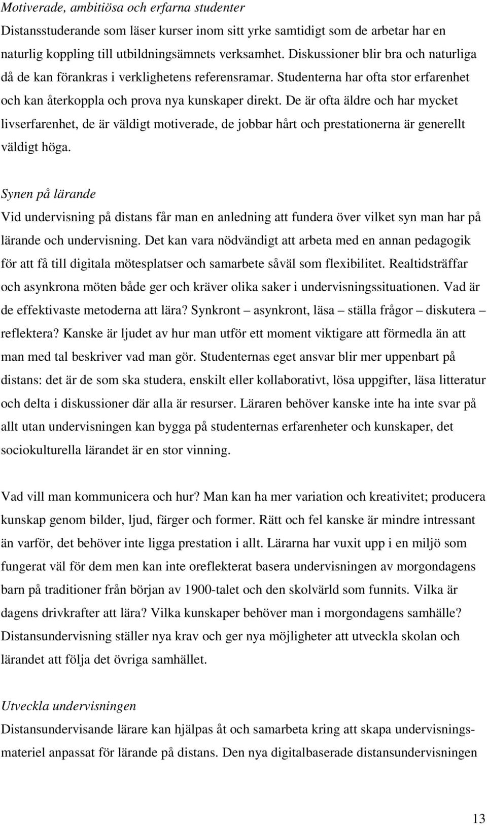 De är ofta äldre och har mycket livserfarenhet, de är väldigt motiverade, de jobbar hårt och prestationerna är generellt väldigt höga.