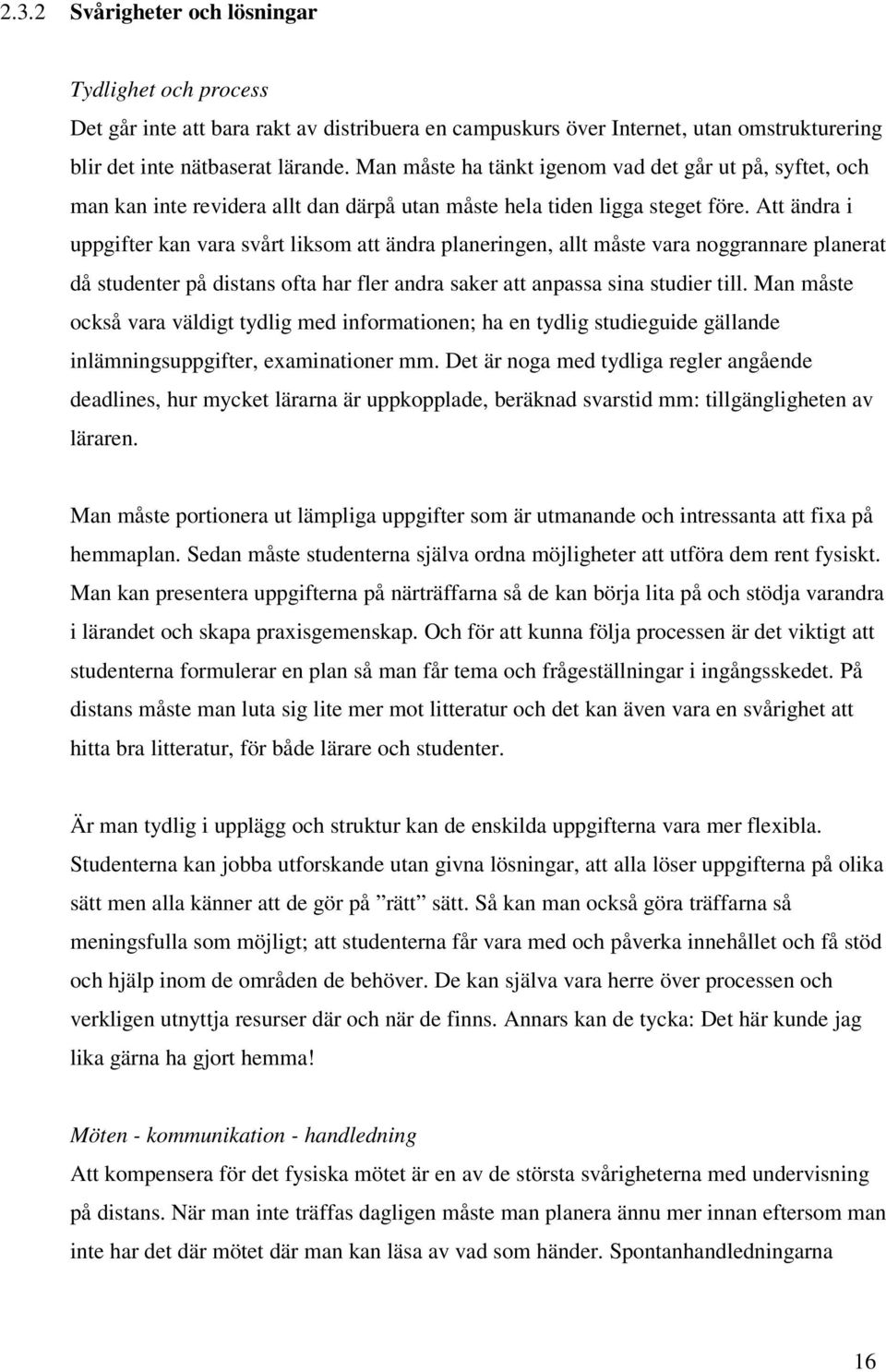 Att ändra i uppgifter kan vara svårt liksom att ändra planeringen, allt måste vara noggrannare planerat då studenter på distans ofta har fler andra saker att anpassa sina studier till.