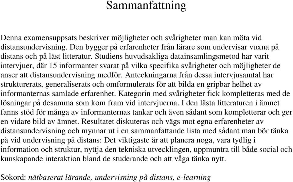 Studiens huvudsakliga datainsamlingsmetod har varit intervjuer, där 15 informanter svarat på vilka specifika svårigheter och möjligheter de anser att distansundervisning medför.