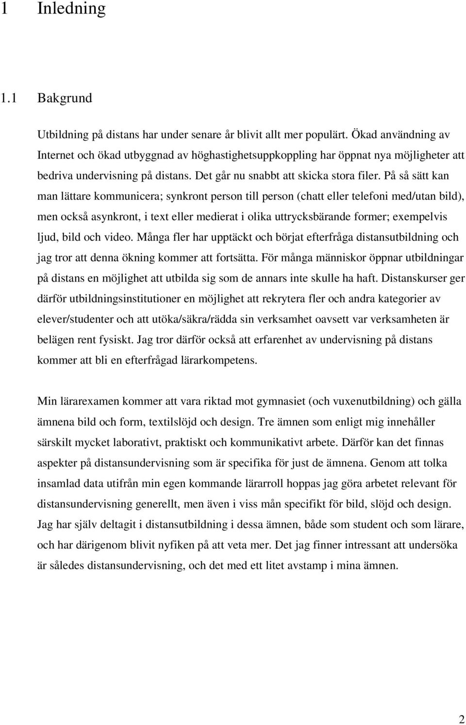 På så sätt kan man lättare kommunicera; synkront person till person (chatt eller telefoni med/utan bild), men också asynkront, i text eller medierat i olika uttrycksbärande former; exempelvis ljud,