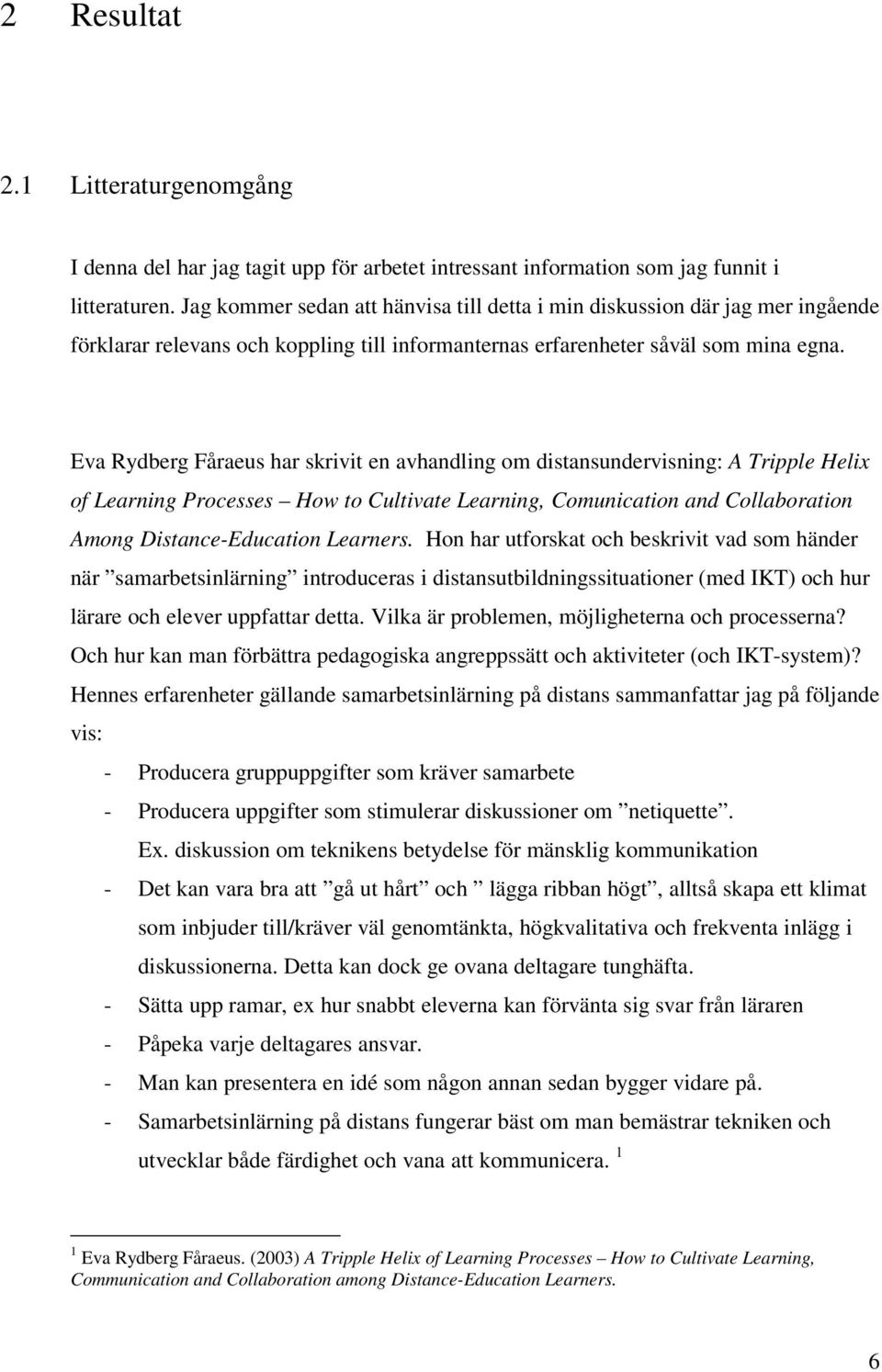 Eva Rydberg Fåraeus har skrivit en avhandling om distansundervisning: A Tripple Helix of Learning Processes How to Cultivate Learning, Comunication and Collaboration Among Distance-Education Learners.