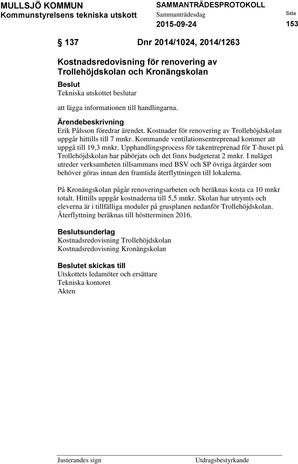 Upphandlingsprocess för takentreprenad för T-huset på Trollehöjdskolan har påbörjats och det finns budgeterat 2 mnkr.