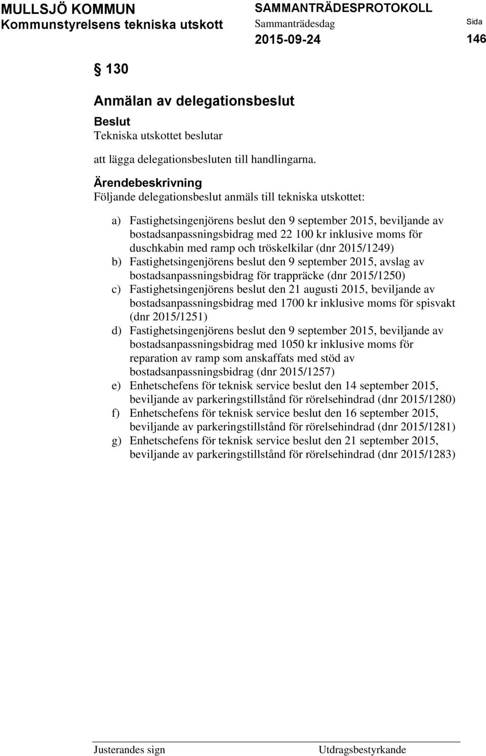 ramp och tröskelkilar (dnr 2015/1249) b) Fastighetsingenjörens beslut den 9 september 2015, avslag av bostadsanpassningsbidrag för trappräcke (dnr 2015/1250) c) Fastighetsingenjörens beslut den 21