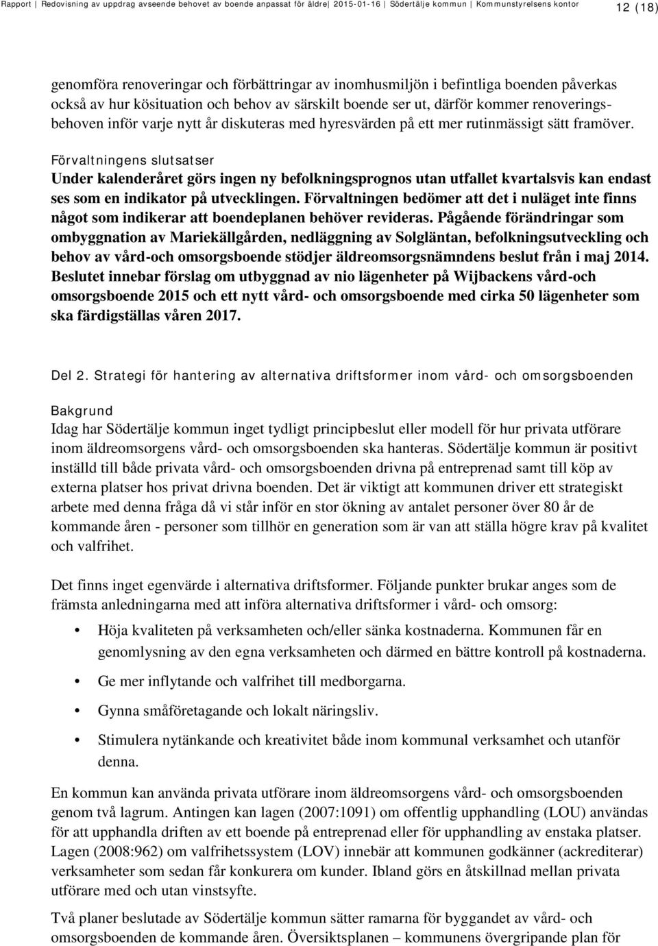 Förvaltningens slutsatser Under kalenderåret görs ingen ny befolkningsprognos utan utfallet kvartalsvis kan endast ses som en indikator på utvecklingen.