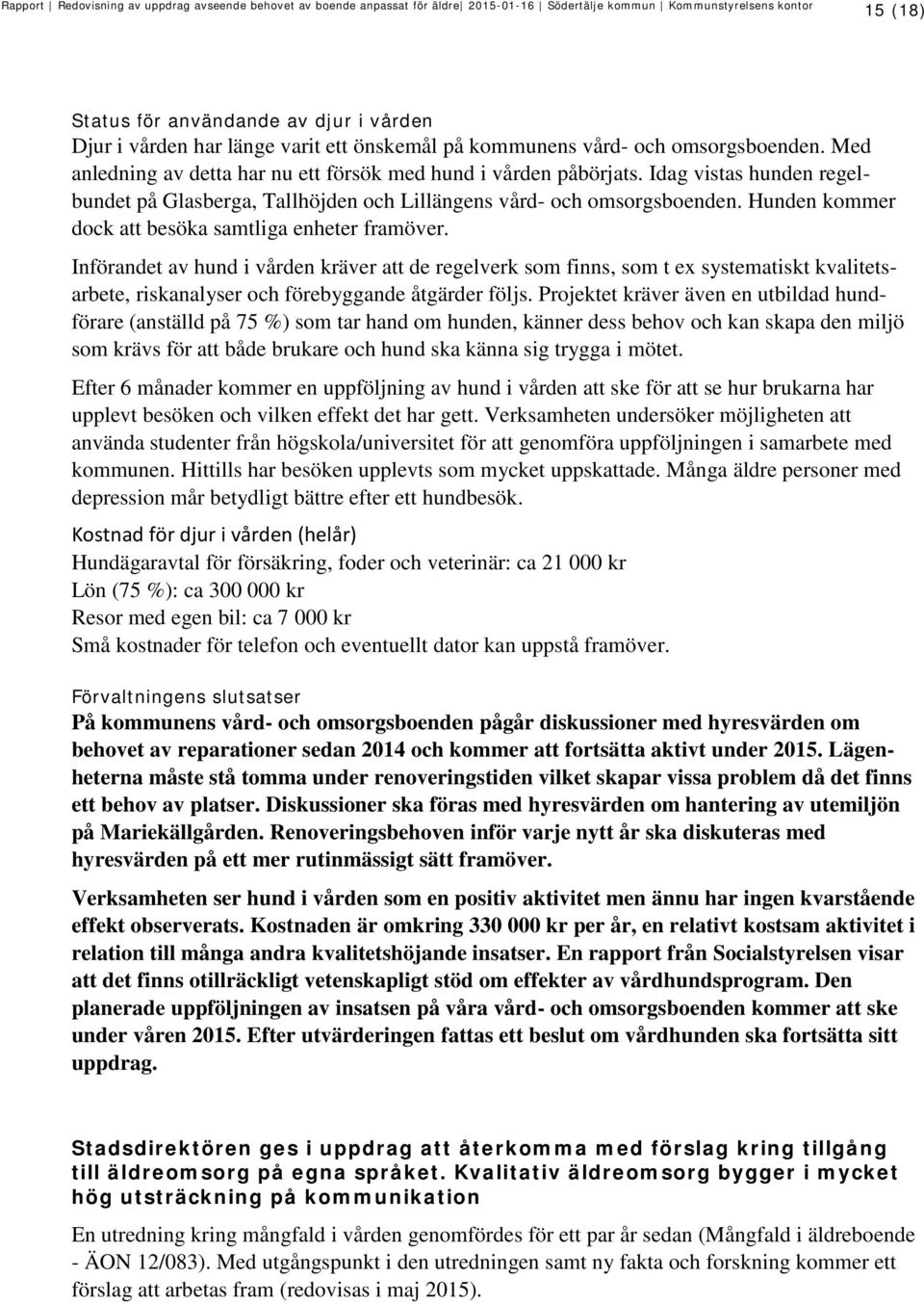 Införandet av hund i vården kräver att de regelverk som finns, som t ex systematiskt kvalitetsarbete, riskanalyser och förebyggande åtgärder följs.