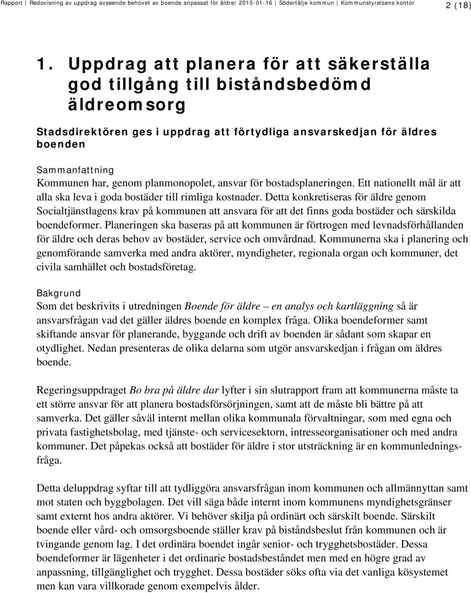 planmonopolet, ansvar för bostadsplaneringen. Ett nationellt mål är att alla ska leva i goda bostäder till rimliga kostnader.