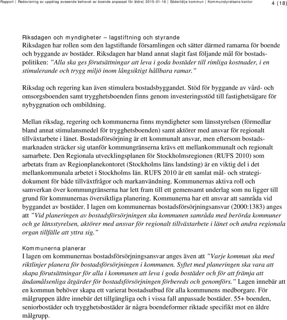 långsiktigt hållbara ramar. Riksdag och regering kan även stimulera bostadsbyggandet.