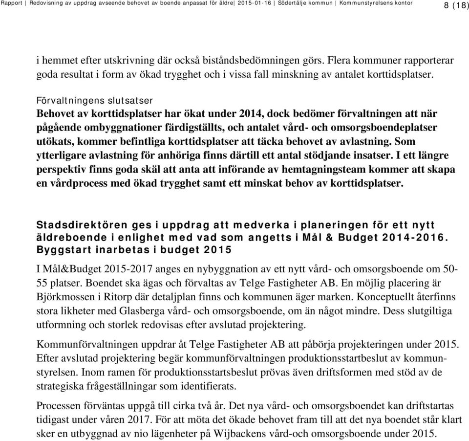 kommer befintliga korttidsplatser att täcka behovet av avlastning. Som ytterligare avlastning för anhöriga finns därtill ett antal stödjande insatser.