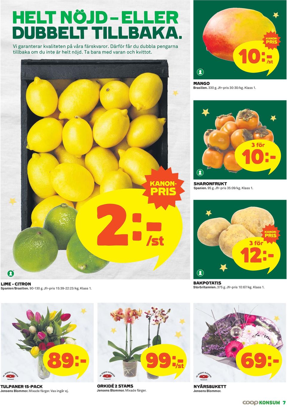 Klass 1. 2 k/st 3 för 12 k LIME CITRON Spanien/Brasilien. 90-130 g. Jfr-pris 15:39-22:23/kg. Klass 1. BAKPOTATIS Storbritannien. 375 g.