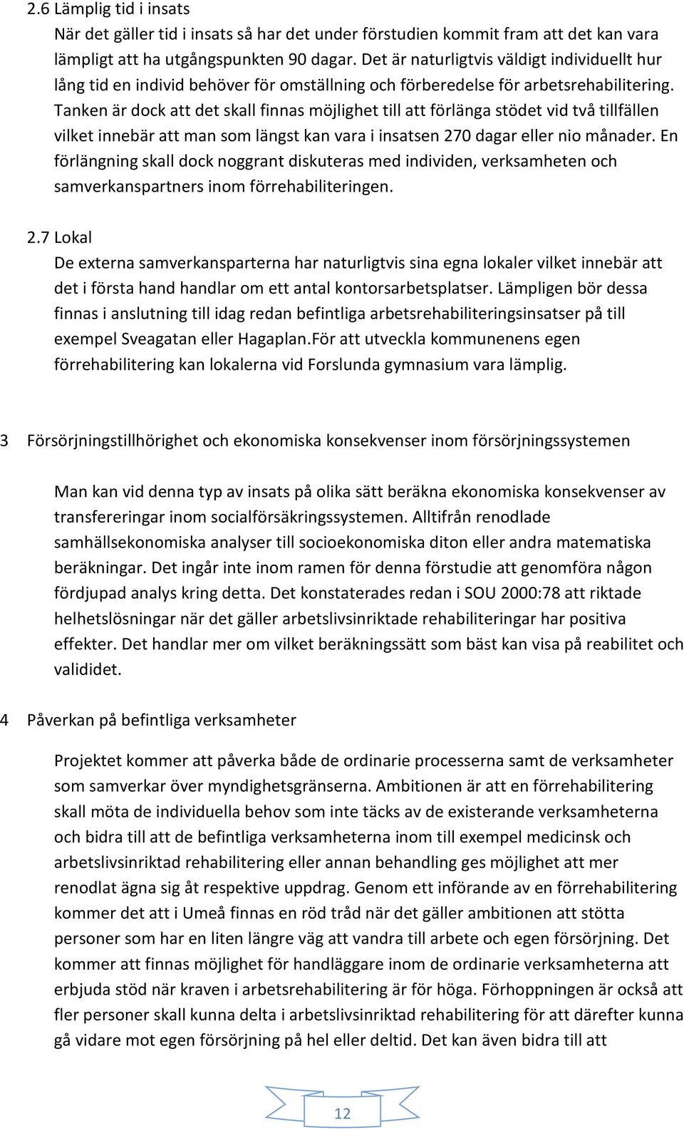 Tanken är dock att det skall finnas möjlighet till att förlänga stödet vid två tillfällen vilket innebär att man som längst kan vara i insatsen 270 dagar eller nio månader.