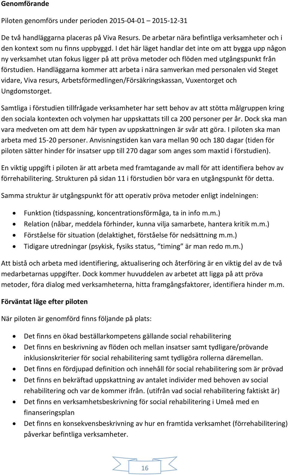 Handläggarna kommer att arbeta i nära samverkan med personalen vid Steget vidare, Viva resurs, Arbetsförmedlingen/Försäkringskassan, Vuxentorget och Ungdomstorget.