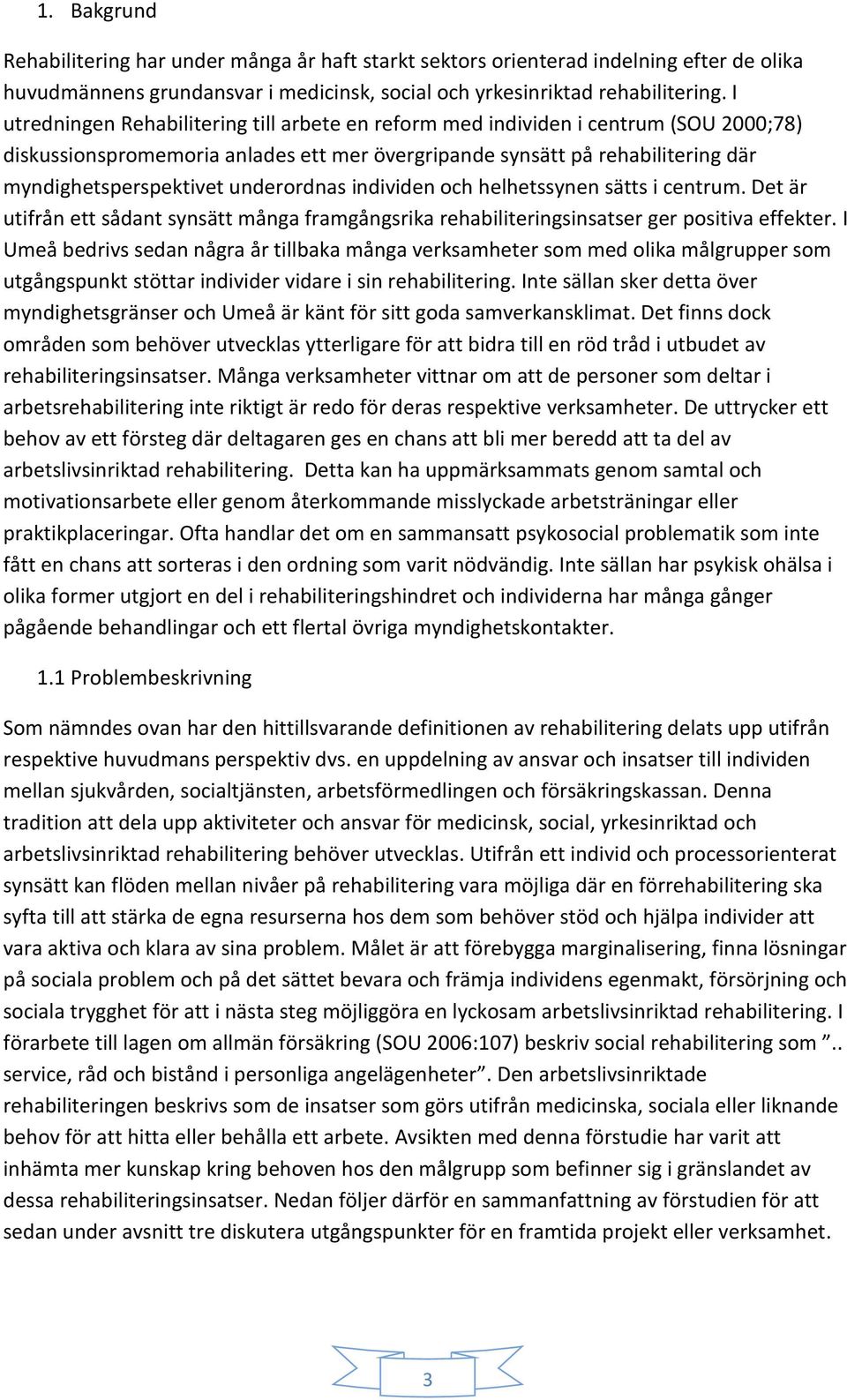 underordnas individen och helhetssynen sätts i centrum. Det är utifrån ett sådant synsätt många framgångsrika rehabiliteringsinsatser ger positiva effekter.