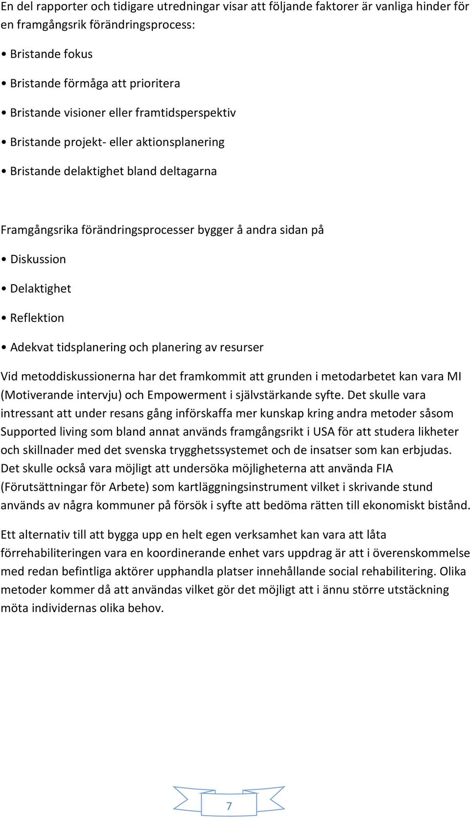 Adekvat tidsplanering och planering av resurser Vid metoddiskussionerna har det framkommit att grunden i metodarbetet kan vara MI (Motiverande intervju) och Empowerment i självstärkande syfte.