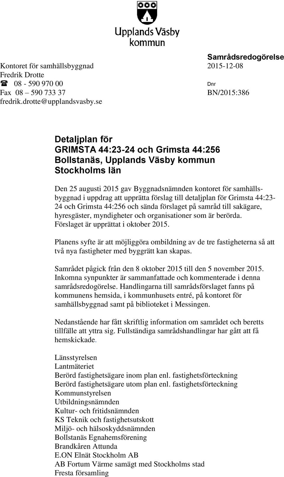 förslag till detaljplan för Grimsta 44:23-24 och Grimsta 44:256 och sända förslaget på samråd till sakägare, hyresgäster, myndigheter och organisationer som är berörda.