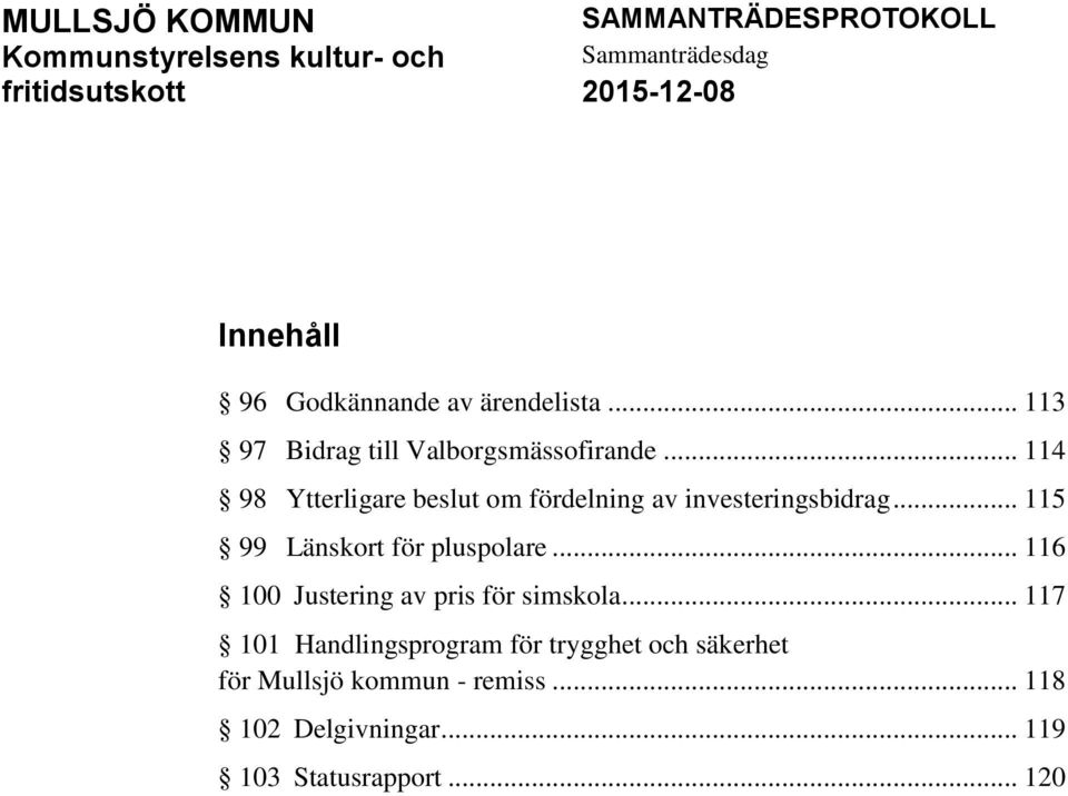 .. 114 98 Ytterligare beslut om fördelning av investeringsbidrag... 115 99 Länskort för pluspolare.