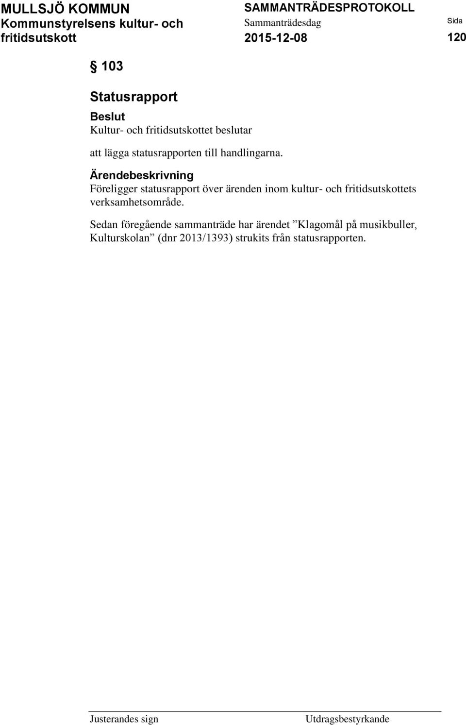 Föreligger statusrapport över ärenden inom kultur- och fritidsutskottets