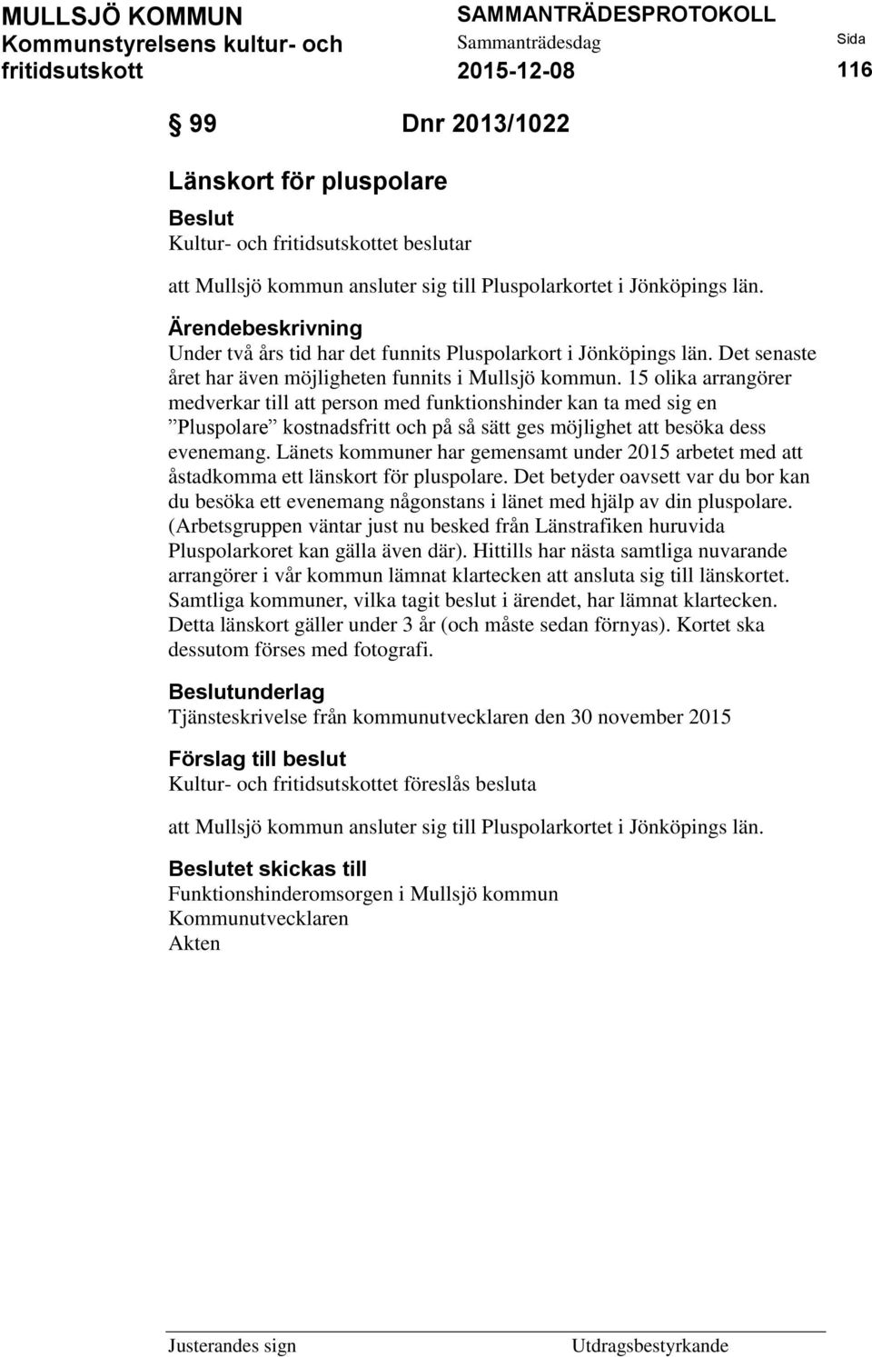 15 olika arrangörer medverkar till att person med funktionshinder kan ta med sig en Pluspolare kostnadsfritt och på så sätt ges möjlighet att besöka dess evenemang.