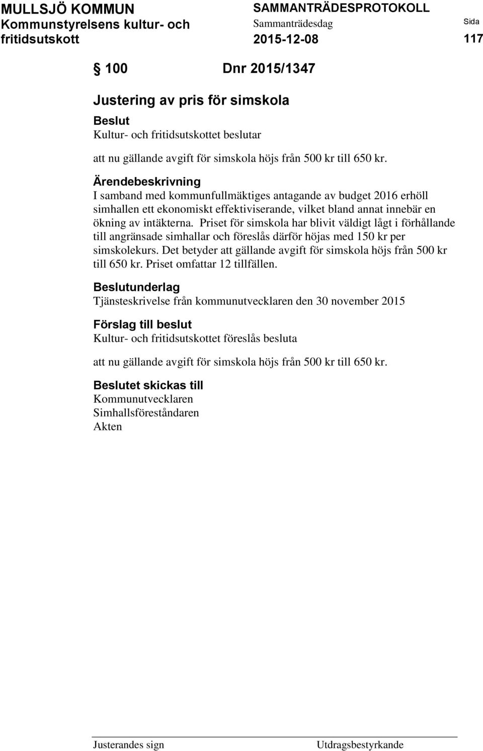 Priset för simskola har blivit väldigt lågt i förhållande till angränsade simhallar och föreslås därför höjas med 150 kr per simskolekurs.