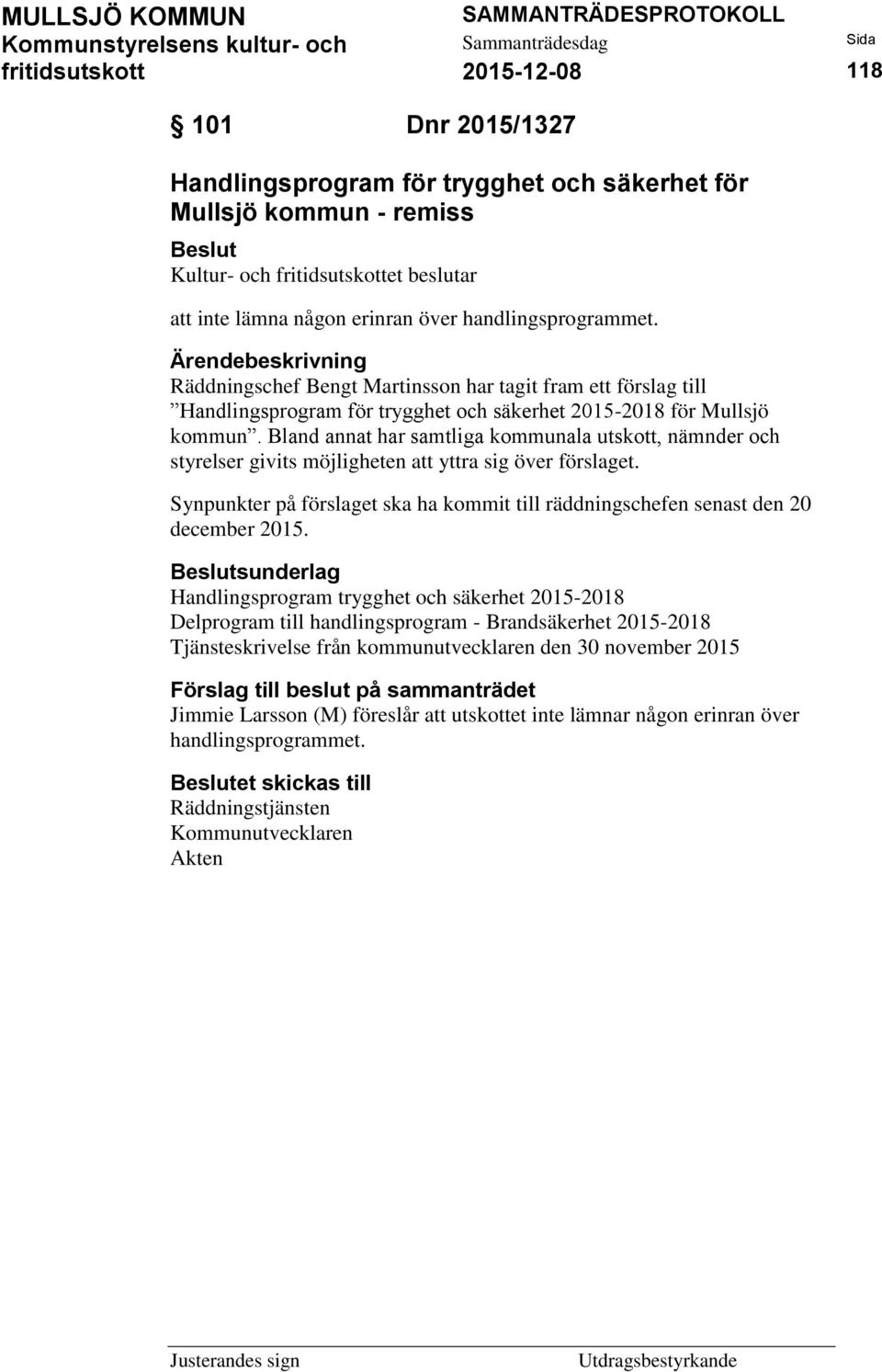 Bland annat har samtliga kommunala utskott, nämnder och styrelser givits möjligheten att yttra sig över förslaget.