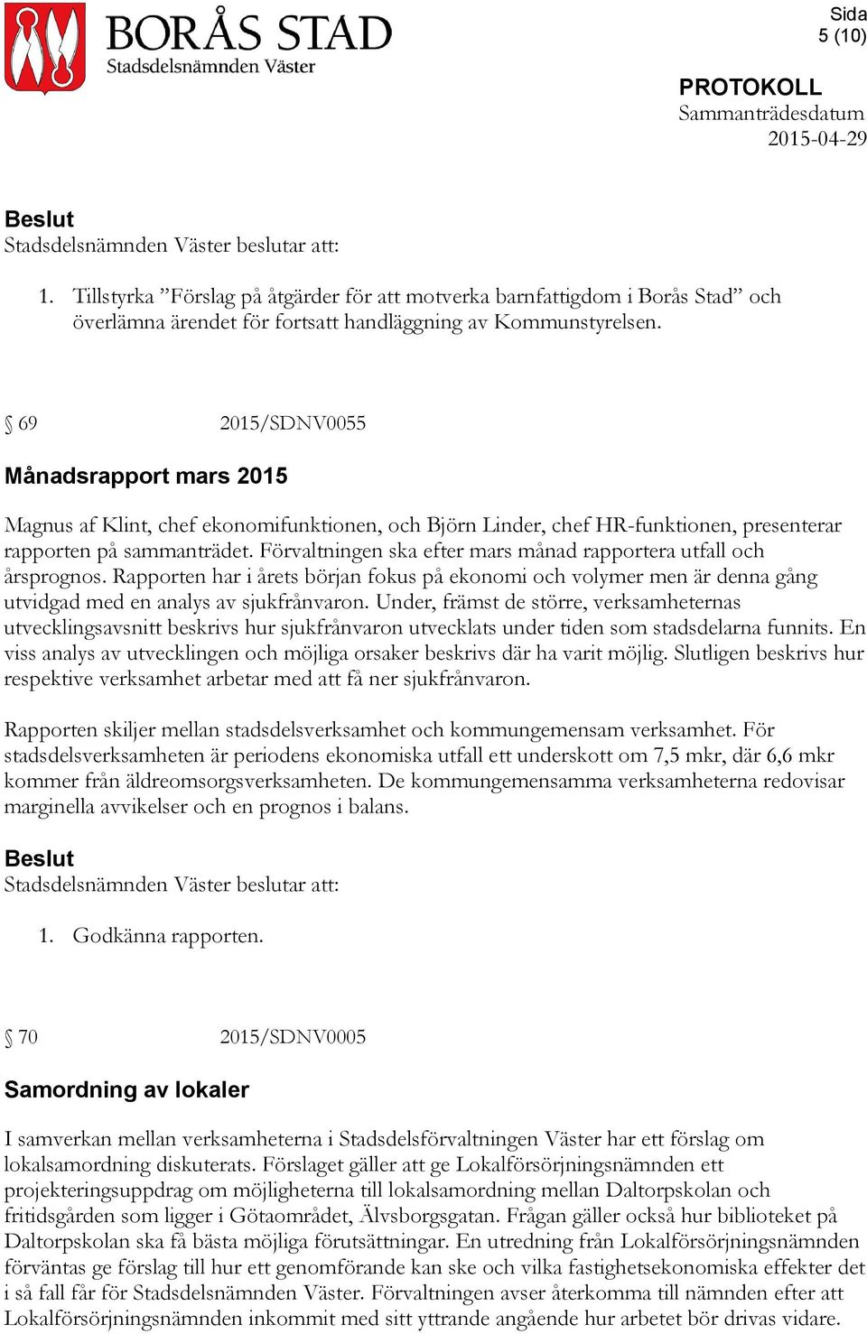 Förvaltningen ska efter mars månad rapportera utfall och årsprognos. Rapporten har i årets början fokus på ekonomi och volymer men är denna gång utvidgad med en analys av sjukfrånvaron.