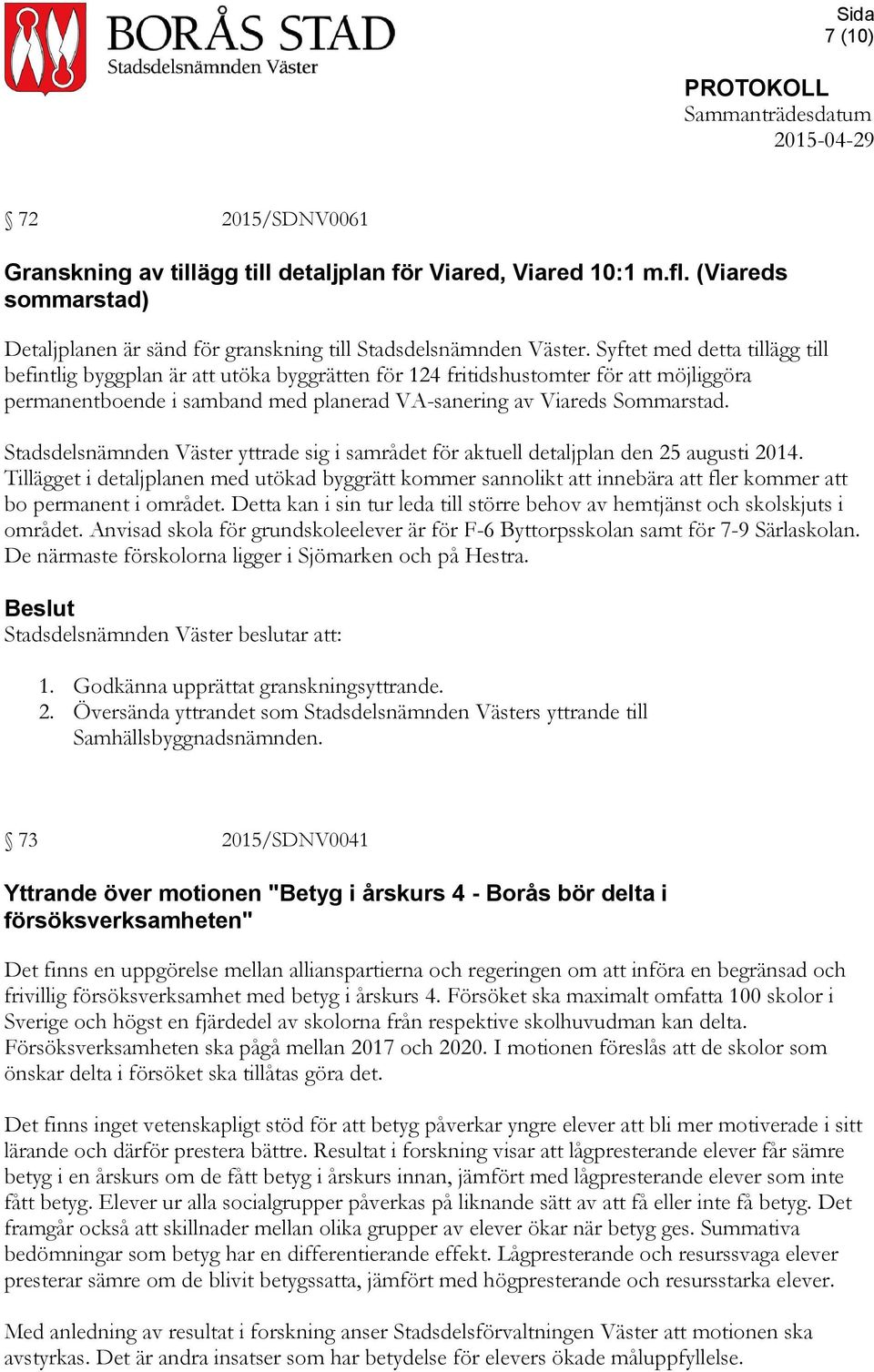 Stadsdelsnämnden Väster yttrade sig i samrådet för aktuell detaljplan den 25 augusti 2014.