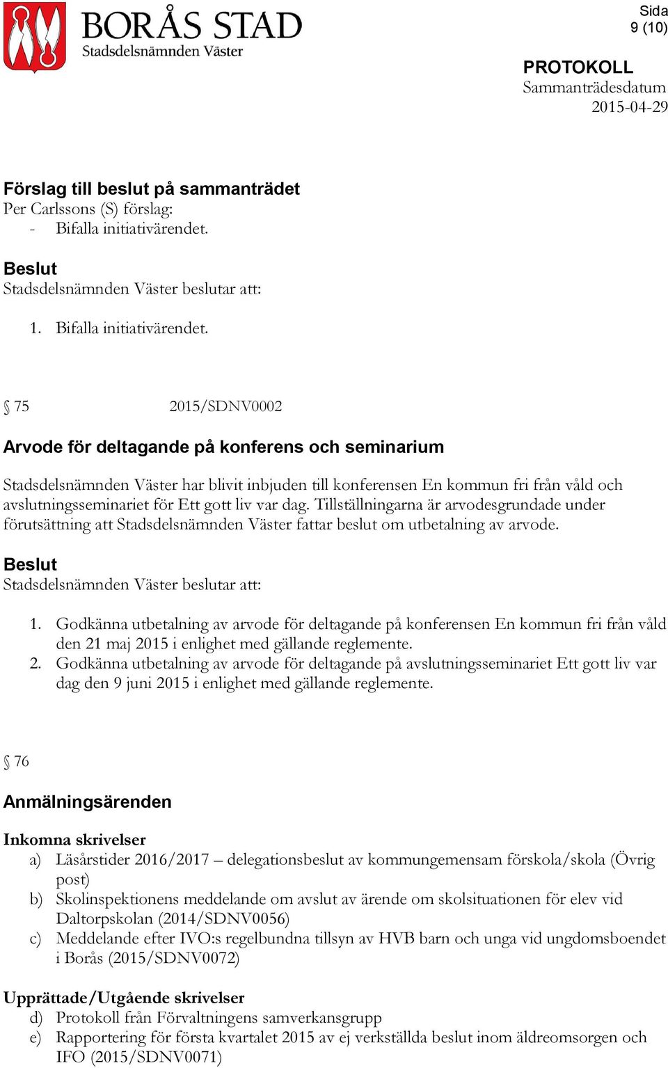 75 2015/SDNV0002 Arvode för deltagande på konferens och seminarium Stadsdelsnämnden Väster har blivit inbjuden till konferensen En kommun fri från våld och avslutningsseminariet för Ett gott liv var