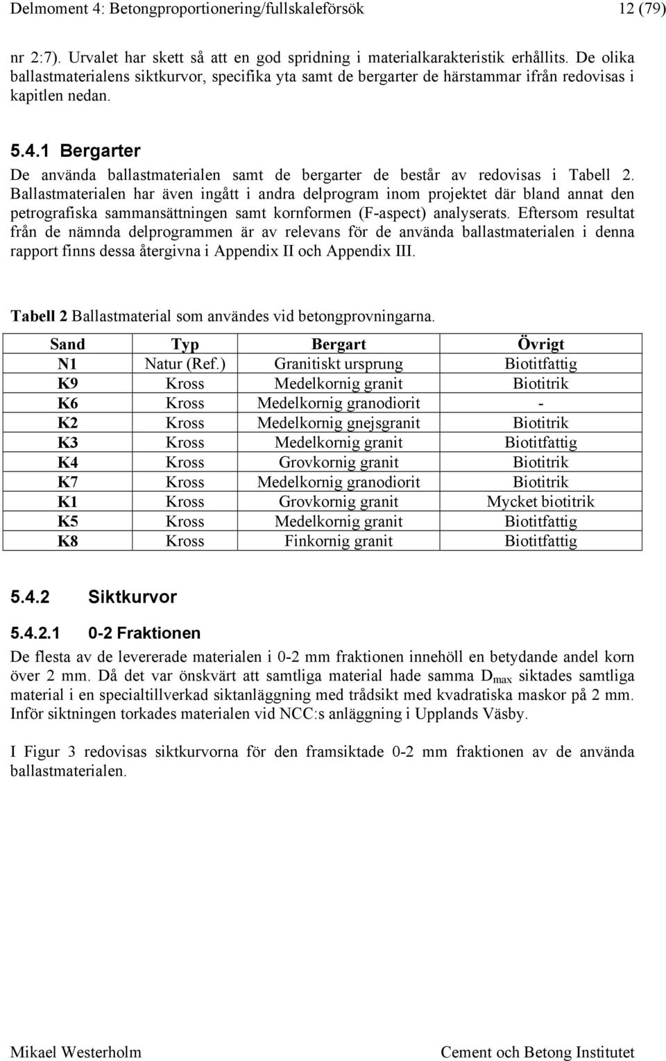 1 Bergarter De använda ballastmaterialen samt de bergarter de består av redovisas i Tabell 2.