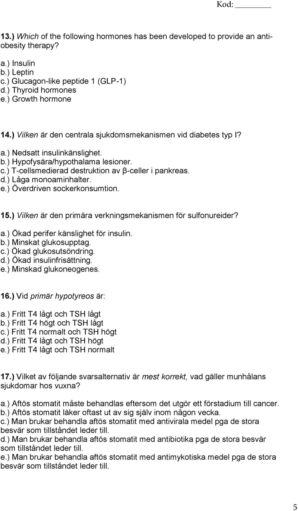 e.) Överdriven sockerkonsumtion. 15.) Vilken är den primära verkningsmekanismen för sulfonureider? a.) Ökad perifer känslighet för insulin. b.) Minskat glukosupptag. c.) Ökad glukosutsöndring. d.) Ökad insulinfrisättning.