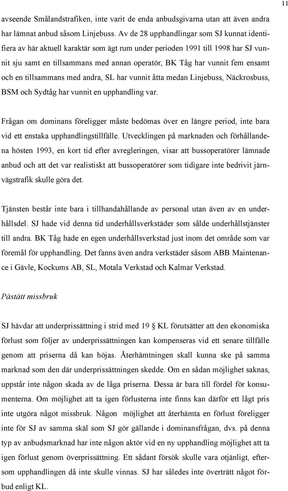 ensamt och en tillsammans med andra, SL har vunnit åtta medan Linjebuss, Näckrosbuss, BSM och Sydtåg har vunnit en upphandling var.