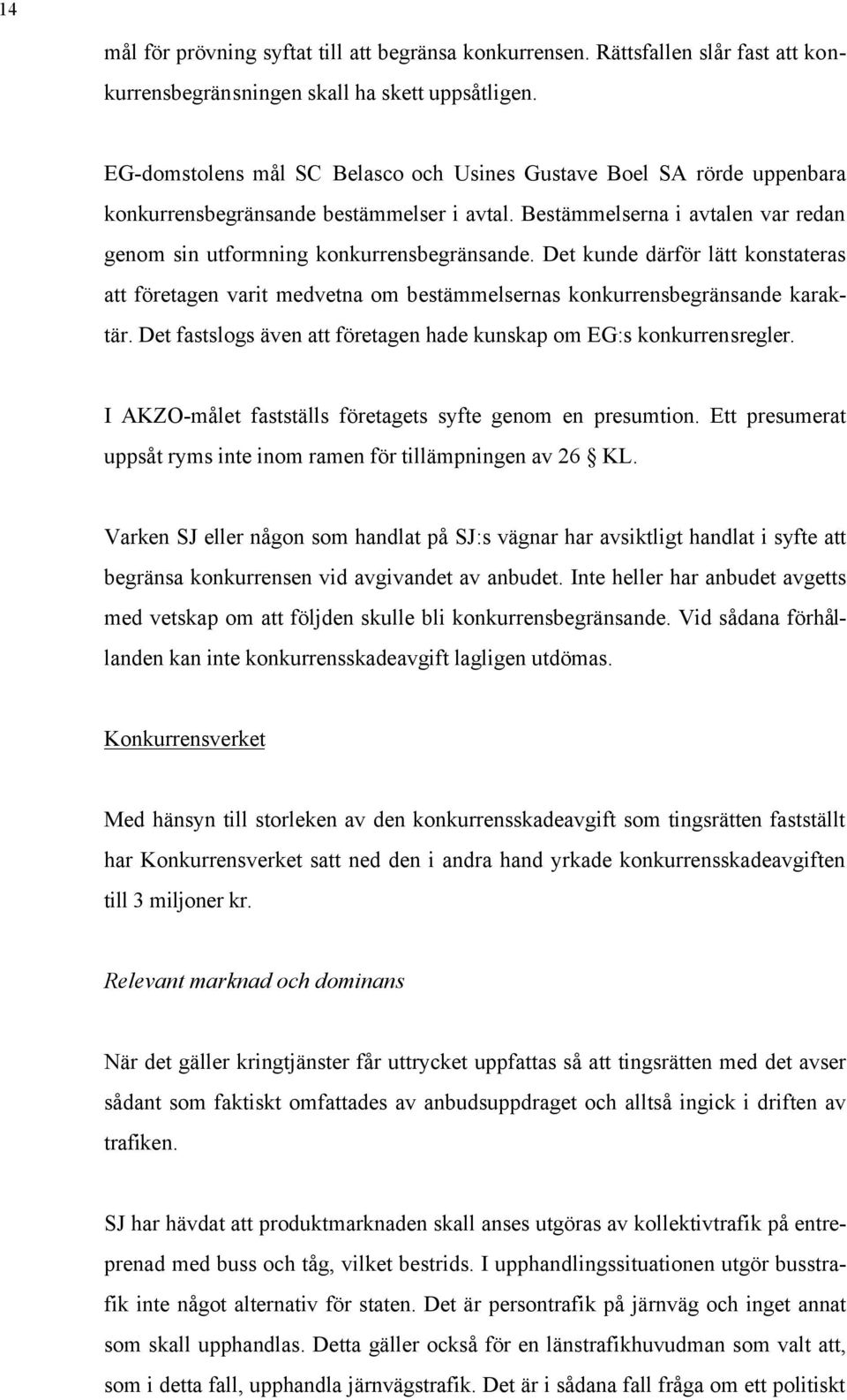 Det kunde därför lätt konstateras att företagen varit medvetna om bestämmelsernas konkurrensbegränsande karaktär. Det fastslogs även att företagen hade kunskap om EG:s konkurrensregler.