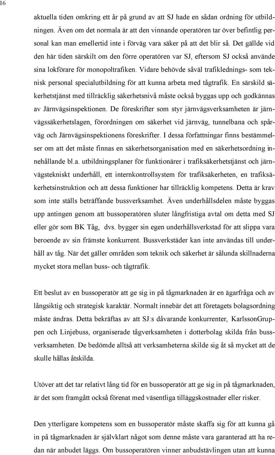 Det gällde vid den här tiden särskilt om den förre operatören var SJ, eftersom SJ också använde sina lokförare för monopoltrafiken.