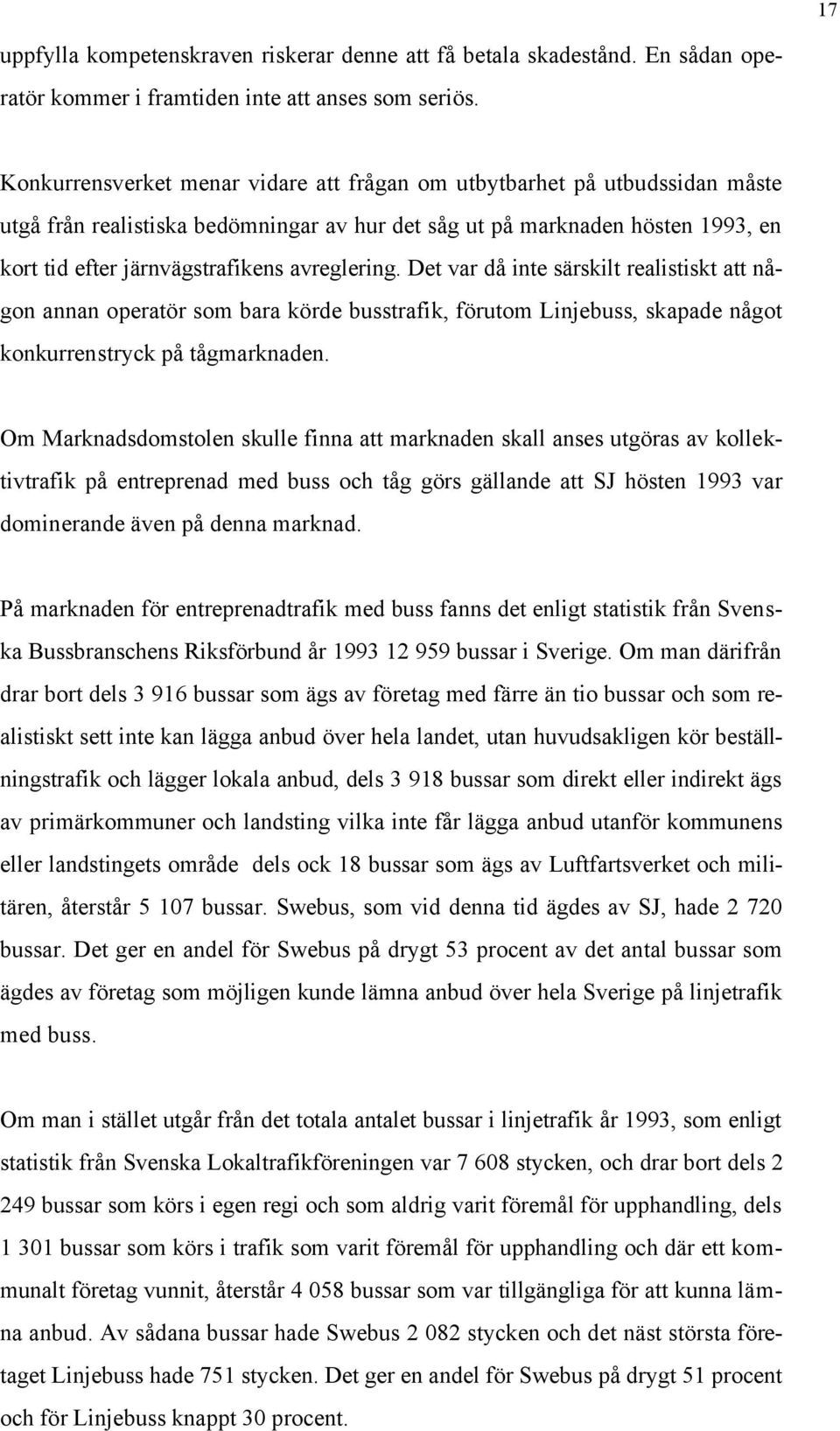 avreglering. Det var då inte särskilt realistiskt att någon annan operatör som bara körde busstrafik, förutom Linjebuss, skapade något konkurrenstryck på tågmarknaden.