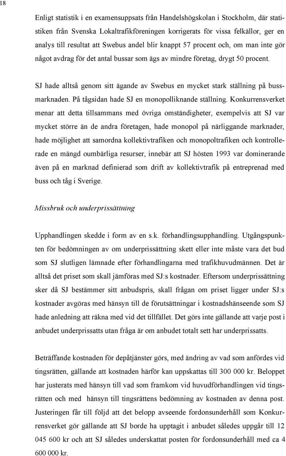 SJ hade alltså genom sitt ägande av Swebus en mycket stark ställning på bussmarknaden. På tågsidan hade SJ en monopolliknande ställning.