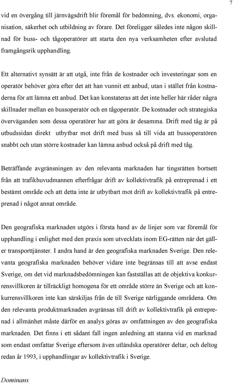 Ett alternativt synsätt är att utgå, inte från de kostnader och investeringar som en operatör behöver göra efter det att han vunnit ett anbud, utan i stället från kostnaderna för att lämna ett anbud.