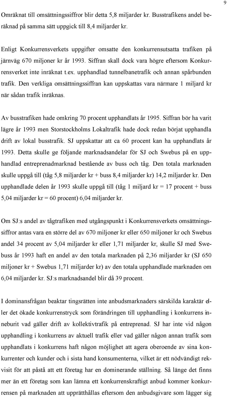 upphandlad tunnelbanetrafik och annan spårbunden trafik. Den verkliga omsättningssiffran kan uppskattas vara närmare 1 miljard kr när sådan trafik inräknas.