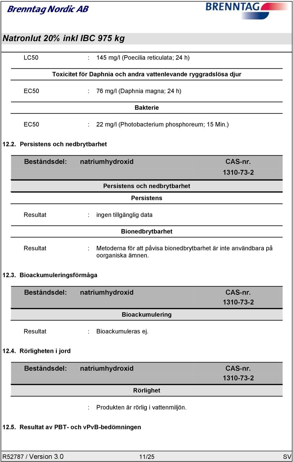 Persistens och nedbrytbarhet Persistens Resultat : ingen tillgänglig data Bionedbrytbarhet 1310-73-2 Resultat : Metoderna för att påvisa bionedbrytbarhet är inte användbara på oorganiska ämnen. 12.
